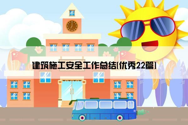 建筑施工安全工作总结[优秀22篇]