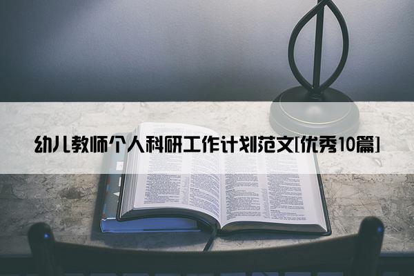 幼儿教师个人科研工作计划范文[优秀10篇]