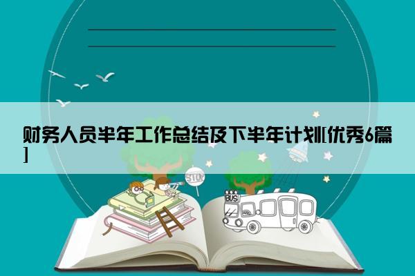 财务人员半年工作总结及下半年计划[优秀6篇]