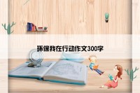 环保我在行动作文300字