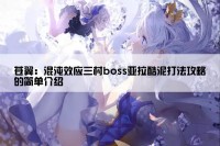 苍翼：混沌效应三村boss亚拉酷泥打法攻略的简单介绍