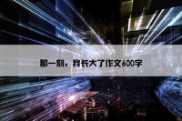 那一刻，我长大了作文600字