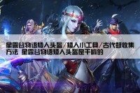 星露谷物语矮人头盔/矮人小工具/古代鼓收集方法 星露谷物语矮人头盔是干嘛的