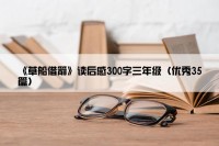 《草船借箭》读后感300字三年级（优秀35篇）