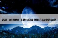 名著《水浒传》主题内容读书笔记400字四年级