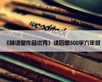 《林语堂作品优秀》读后感500字六年级