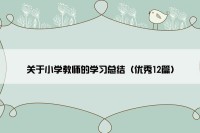 关于小学教师的学习总结（优秀12篇）