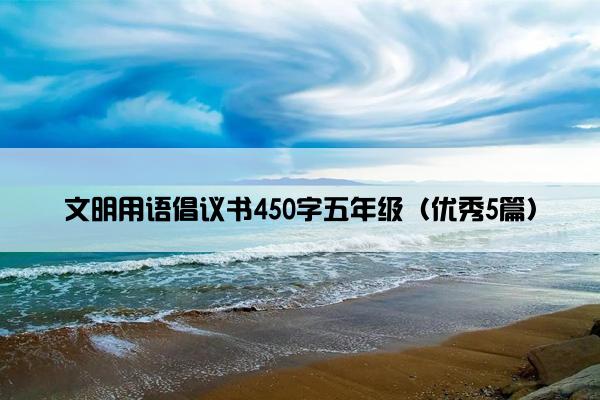 文明用语倡议书450字五年级（优秀5篇）