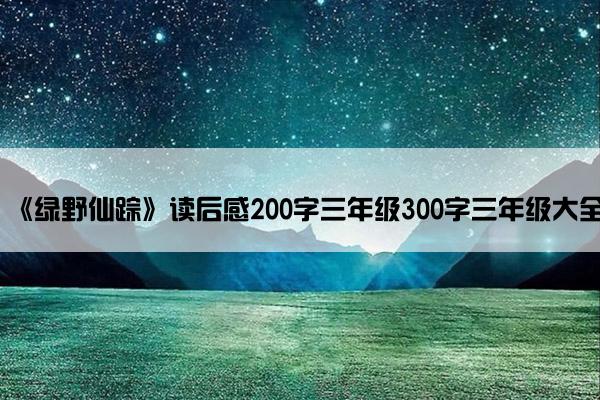 《绿野仙踪》读后感200字三年级300字三年级大全