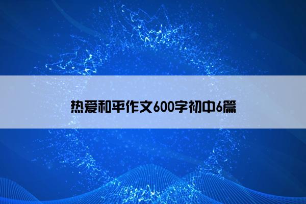 热爱和平作文600字初中6篇
