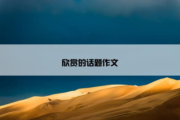 欣赏的话题作文