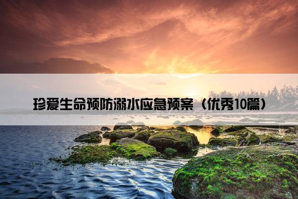 珍爱生命预防溺水应急预案（优秀10篇）