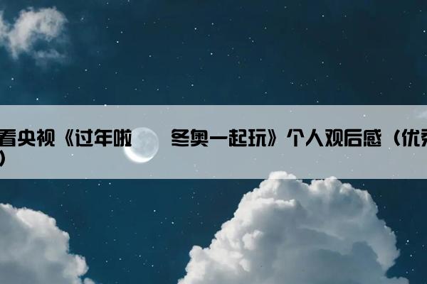 观看央视《过年啦――冬奥一起玩》个人观后感（优秀5篇）