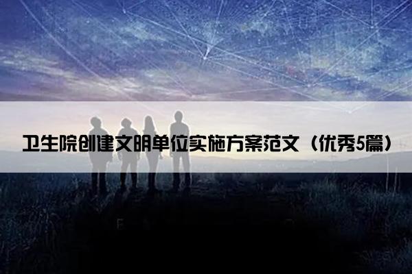 卫生院创建文明单位实施方案范文（优秀5篇）