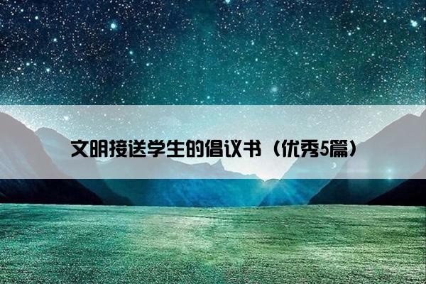 文明接送学生的倡议书（优秀5篇）