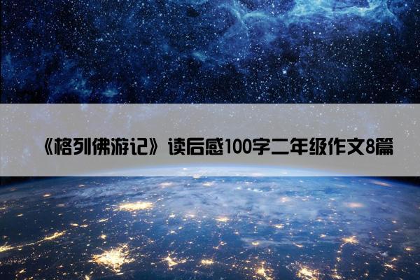 《格列佛游记》读后感100字二年级作文8篇
