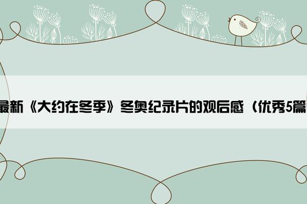 最新《大约在冬季》冬奥纪录片的观后感（优秀5篇）