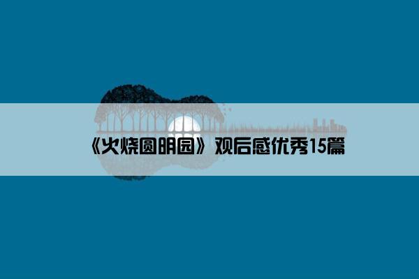 《火烧圆明园》观后感优秀15篇
