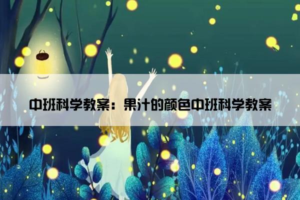 中班科学教案：果汁的颜色中班科学教案