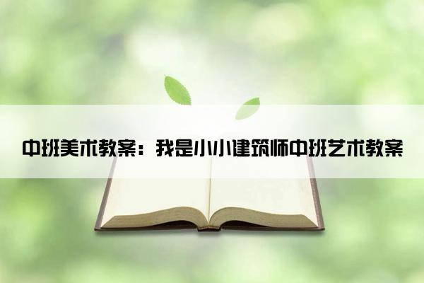 中班美术教案：我是小小建筑师中班艺术教案