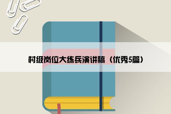 村级岗位大练兵演讲稿（优秀5篇）