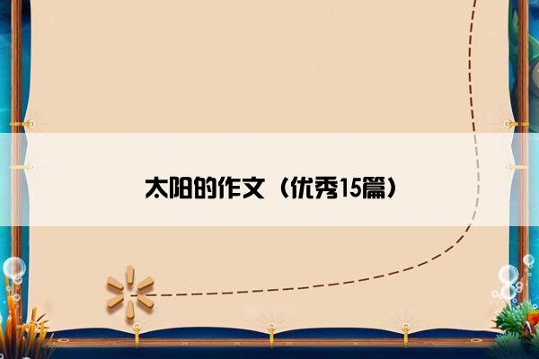 太阳的作文（优秀15篇）
