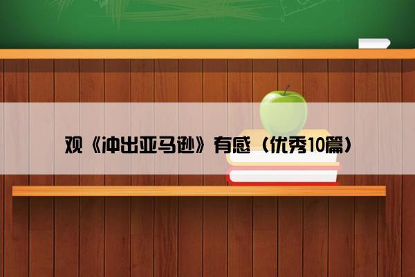 观《冲出亚马逊》有感（优秀10篇）