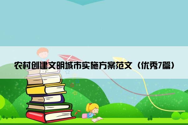 农村创建文明城市实施方案范文（优秀7篇）