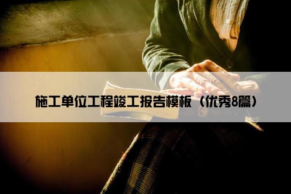 施工单位工程竣工报告模板（优秀8篇）