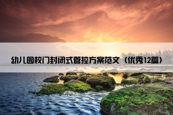 幼儿园校门封闭式管控方案范文（优秀12篇）