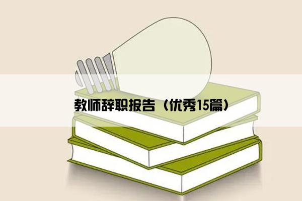 教师辞职报告（优秀15篇）