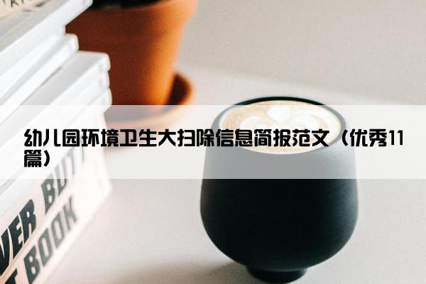 幼儿园环境卫生大扫除信息简报范文（优秀11篇）