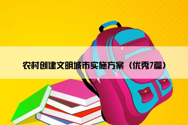 农村创建文明城市实施方案（优秀7篇）