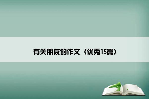 有关朋友的作文（优秀15篇）