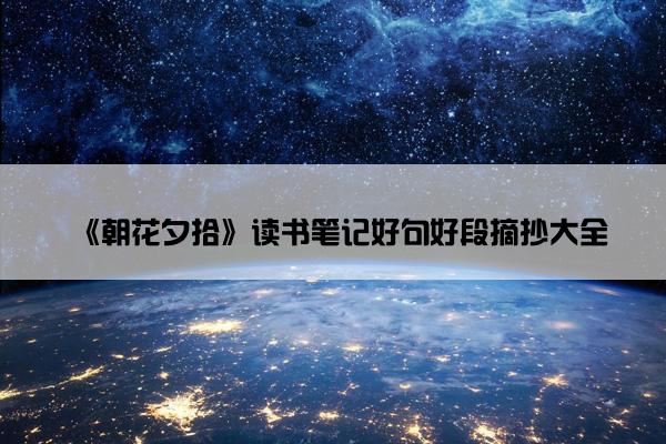 《朝花夕拾》读书笔记好句好段摘抄大全