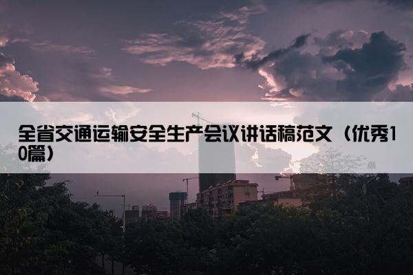 全省交通运输安全生产会议讲话稿范文（优秀10篇）