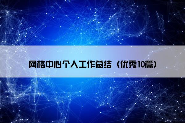 网格中心个人工作总结（优秀10篇）