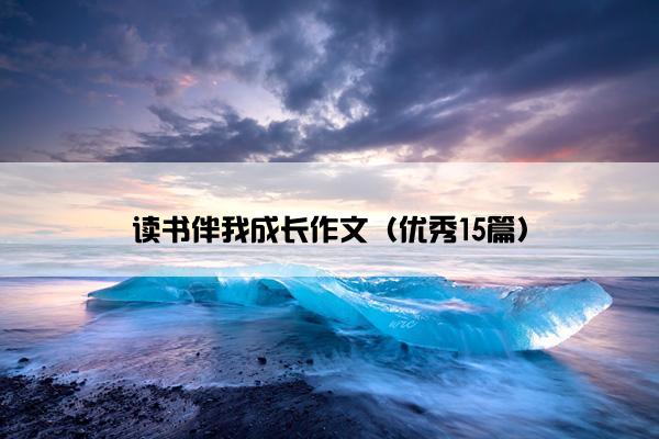 读书伴我成长作文（优秀15篇）