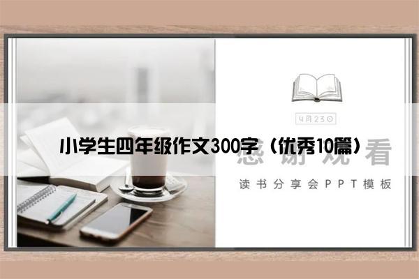 小学生四年级作文300字（优秀10篇）