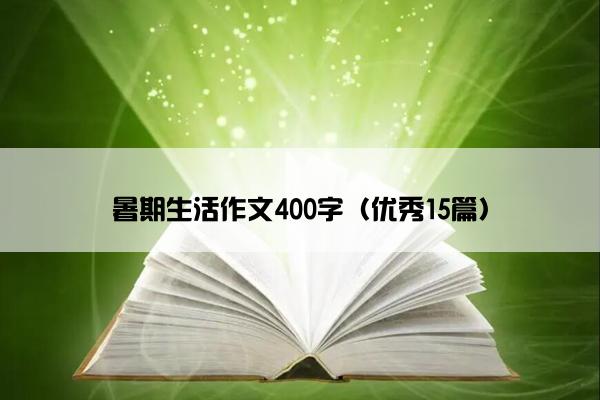 暑期生活作文400字（优秀15篇）
