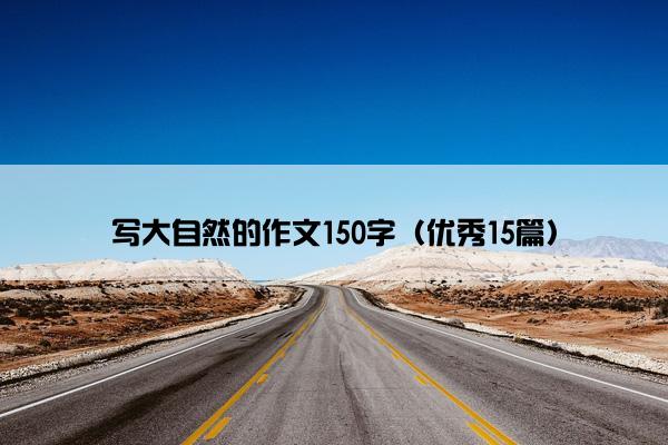 写大自然的作文150字（优秀15篇）