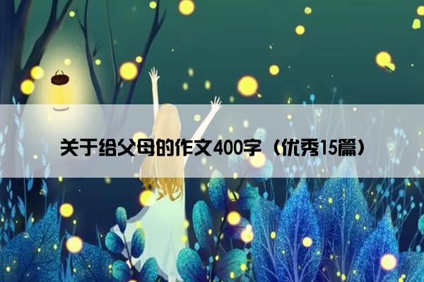 关于给父母的作文400字（优秀15篇）