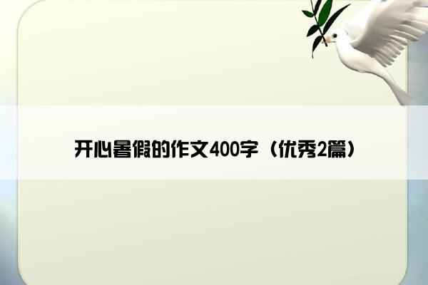 开心暑假的作文400字（优秀2篇）