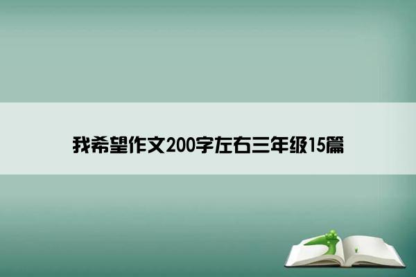 我希望作文200字左右三年级15篇