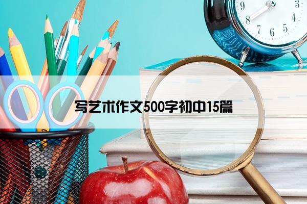 写艺术作文500字初中15篇