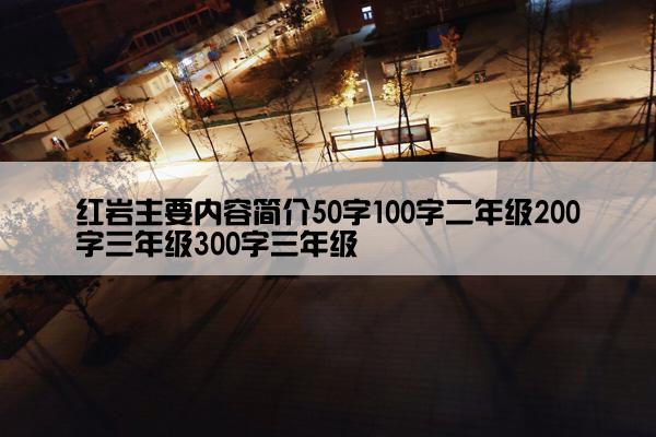 红岩主要内容简介50字100字二年级200字三年级300字三年级