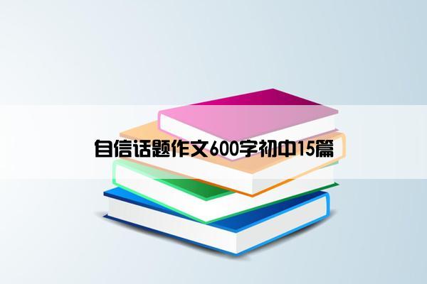 自信话题作文600字初中15篇