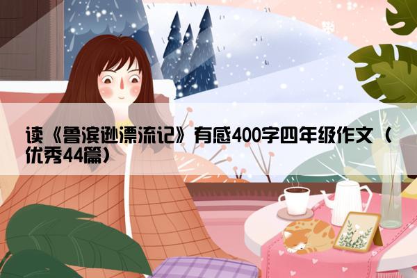 读《鲁滨逊漂流记》有感400字四年级作文（优秀44篇）