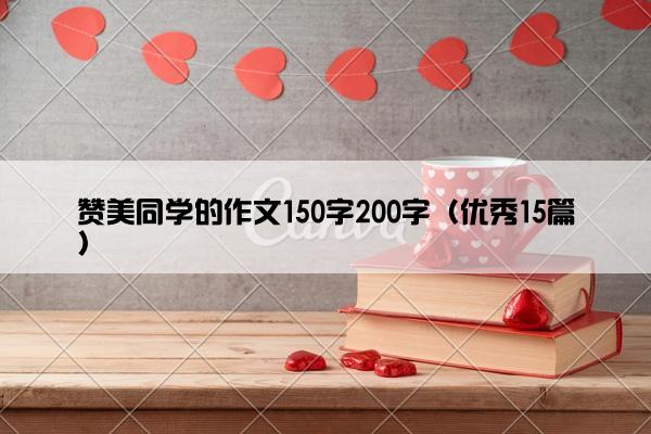 赞美同学的作文150字200字（优秀15篇）