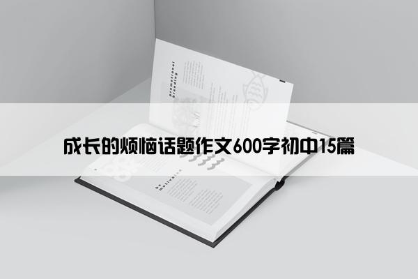 成长的烦恼话题作文600字初中15篇